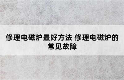 修理电磁炉最好方法 修理电磁炉的常见故障